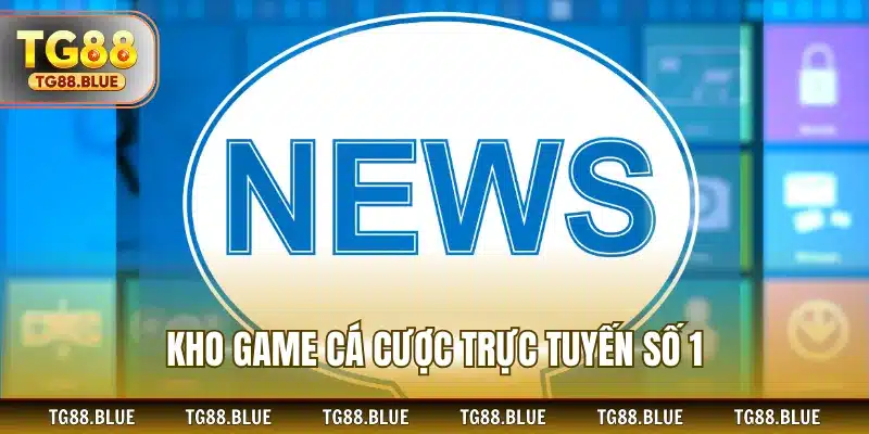 Kho game cá cược trực tuyến số 1