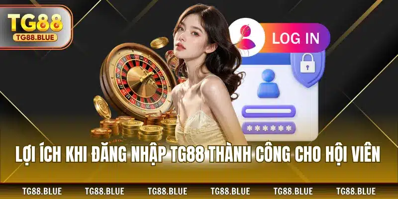 Lợi ích khi đăng nhập TG88 thành công cho hội viên