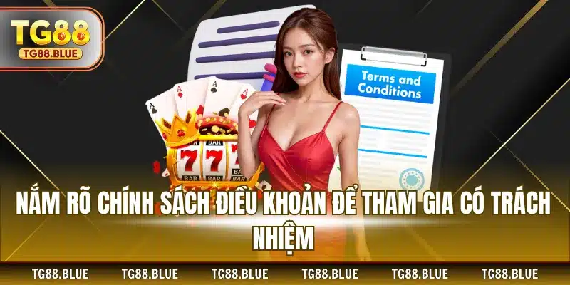 Nắm rõ chính sách điều khoản để tham gia có trách nhiệm